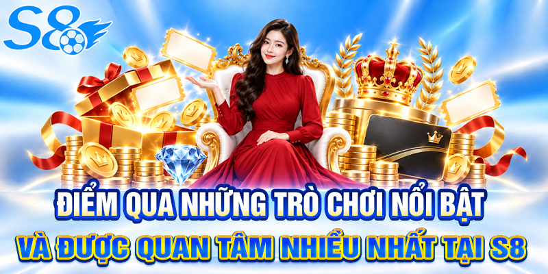 Điểm qua những trò chơi nổi bật và được quan tâm nhiều nhất tại S8